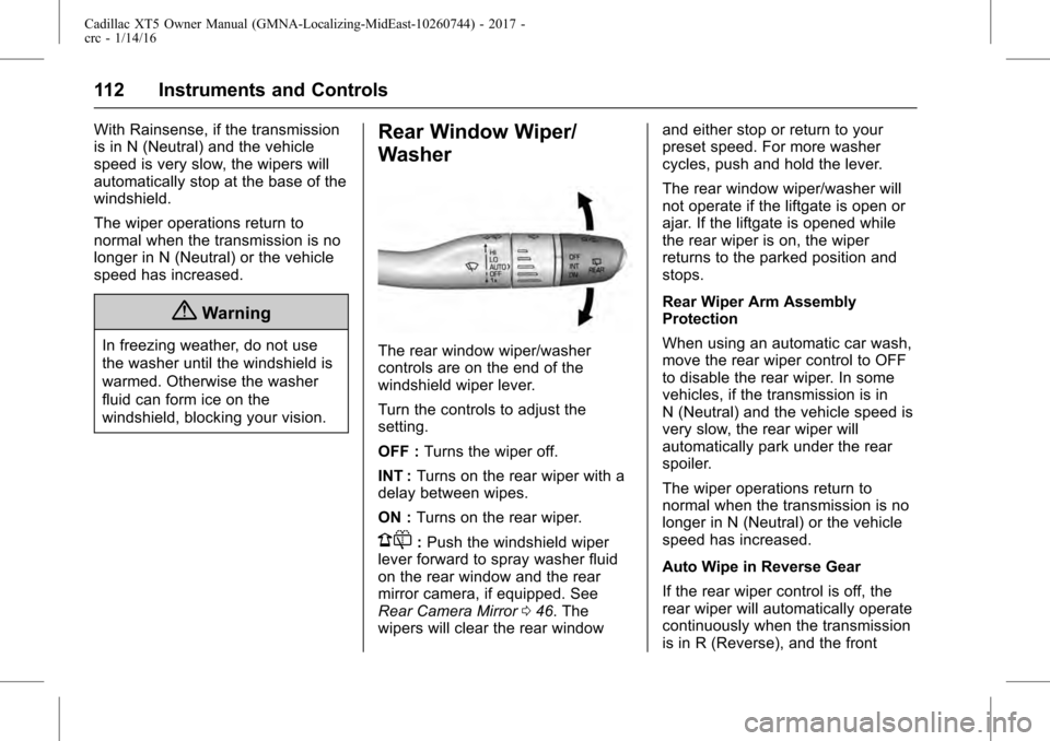 CADILLAC XT5 2017 1.G Owners Manual Cadillac XT5 Owner Manual (GMNA-Localizing-MidEast-10260744) - 2017 -
crc - 1/14/16
112 Instruments and Controls
With Rainsense, if the transmission
is in N (Neutral) and the vehicle
speed is very slo