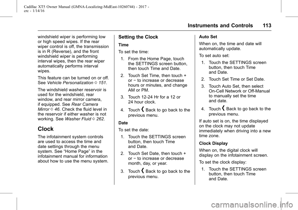 CADILLAC XT5 2017 1.G Owners Manual Cadillac XT5 Owner Manual (GMNA-Localizing-MidEast-10260744) - 2017 -
crc - 1/14/16
Instruments and Controls 113
windshield wiper is performing low
or high speed wipes. If the rear
wiper control is of