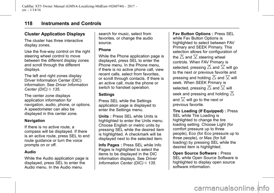 CADILLAC XT5 2017 1.G Owners Manual Cadillac XT5 Owner Manual (GMNA-Localizing-MidEast-10260744) - 2017 -
crc - 1/14/16
118 Instruments and Controls
Cluster Application Displays
The cluster has three interactive
display zones.
Use the f