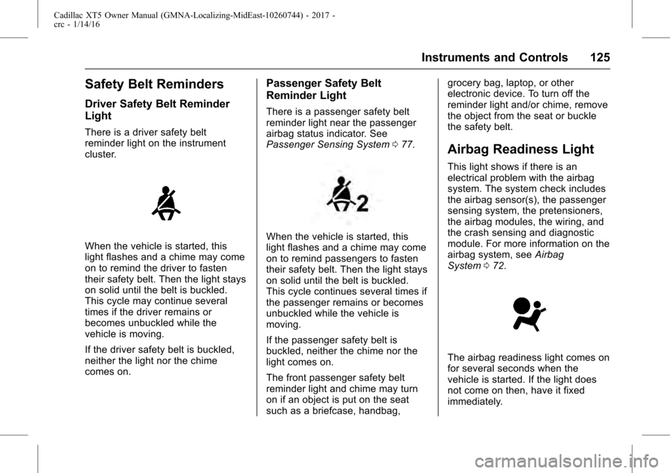 CADILLAC XT5 2017 1.G Owners Manual Cadillac XT5 Owner Manual (GMNA-Localizing-MidEast-10260744) - 2017 -
crc - 1/14/16
Instruments and Controls 125
Safety Belt Reminders
Driver Safety Belt Reminder
Light
There is a driver safety belt
r