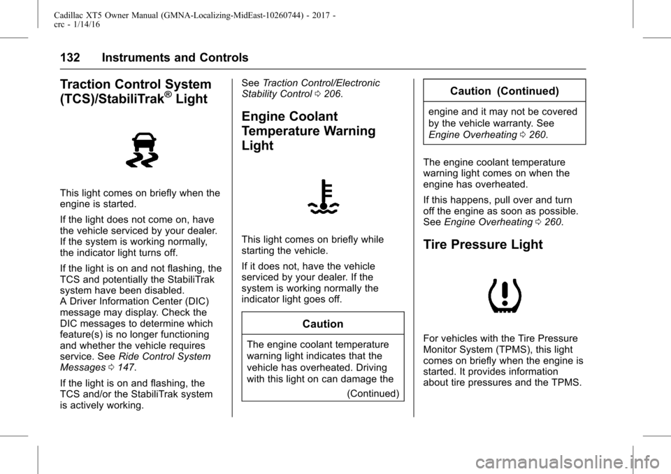 CADILLAC XT5 2017 1.G Owners Manual Cadillac XT5 Owner Manual (GMNA-Localizing-MidEast-10260744) - 2017 -
crc - 1/14/16
132 Instruments and Controls
Traction Control System
(TCS)/StabiliTrak®Light
This light comes on briefly when the
e