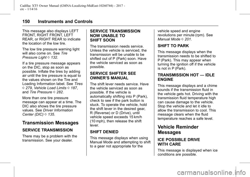 CADILLAC XT5 2017 1.G Owners Manual Cadillac XT5 Owner Manual (GMNA-Localizing-MidEast-10260744) - 2017 -
crc - 1/14/16
150 Instruments and Controls
This message also displays LEFT
FRONT, RIGHT FRONT, LEFT
REAR, or RIGHT REAR to indicat