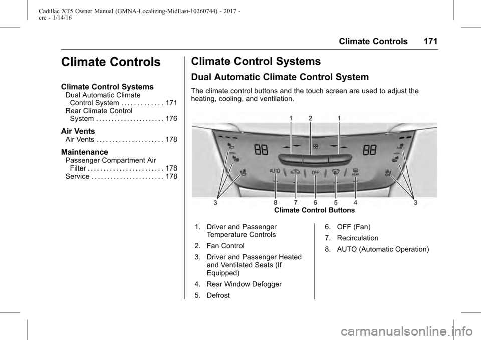 CADILLAC XT5 2017 1.G User Guide Cadillac XT5 Owner Manual (GMNA-Localizing-MidEast-10260744) - 2017 -
crc - 1/14/16
Climate Controls 171
Climate Controls
Climate Control Systems
Dual Automatic ClimateControl System . . . . . . . . .