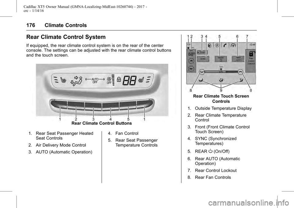 CADILLAC XT5 2017 1.G Owners Manual Cadillac XT5 Owner Manual (GMNA-Localizing-MidEast-10260744) - 2017 -
crc - 1/14/16
176 Climate Controls
Rear Climate Control System
If equipped, the rear climate control system is on the rear of the 