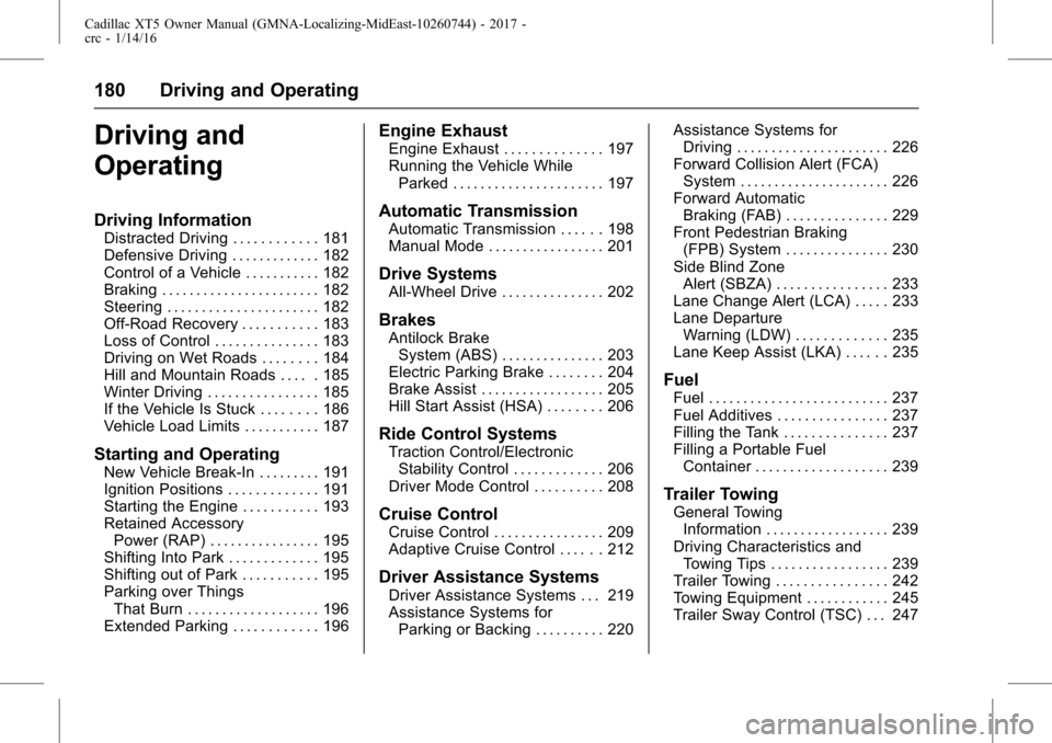 CADILLAC XT5 2017 1.G User Guide Cadillac XT5 Owner Manual (GMNA-Localizing-MidEast-10260744) - 2017 -
crc - 1/14/16
180 Driving and Operating
Driving and
Operating
Driving Information
Distracted Driving . . . . . . . . . . . . 181
D
