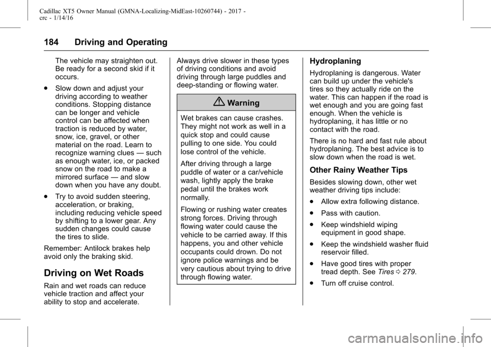 CADILLAC XT5 2017 1.G Owners Manual Cadillac XT5 Owner Manual (GMNA-Localizing-MidEast-10260744) - 2017 -
crc - 1/14/16
184 Driving and Operating
The vehicle may straighten out.
Be ready for a second skid if it
occurs.
. Slow down and a