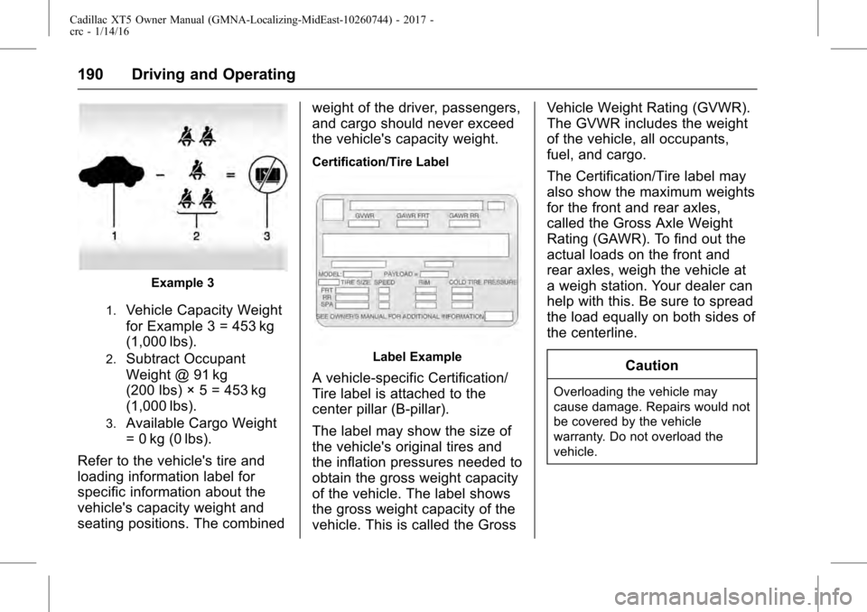 CADILLAC XT5 2017 1.G Owners Manual Cadillac XT5 Owner Manual (GMNA-Localizing-MidEast-10260744) - 2017 -
crc - 1/14/16
190 Driving and Operating
Example 3
1.Vehicle Capacity Weight
for Example 3 = 453 kg
(1,000 lbs).
2.Subtract Occupan