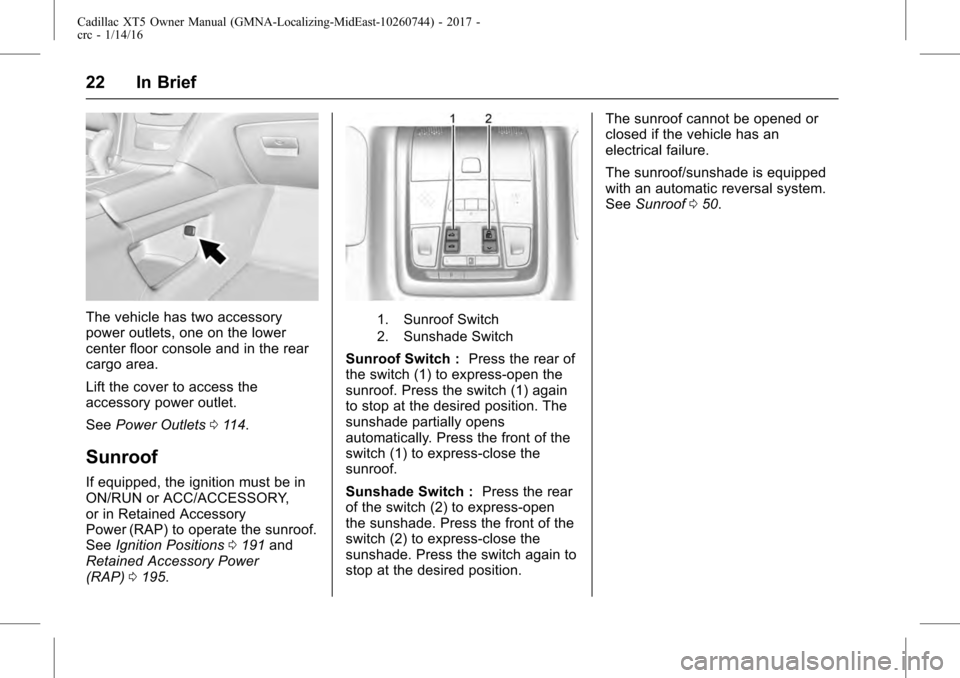 CADILLAC XT5 2017 1.G Owners Manual Cadillac XT5 Owner Manual (GMNA-Localizing-MidEast-10260744) - 2017 -
crc - 1/14/16
22 In Brief
The vehicle has two accessory
power outlets, one on the lower
center floor console and in the rear
cargo