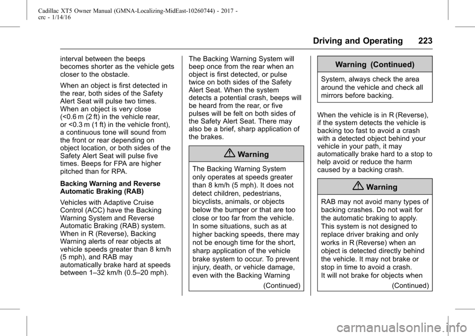 CADILLAC XT5 2017 1.G Owners Manual Cadillac XT5 Owner Manual (GMNA-Localizing-MidEast-10260744) - 2017 -
crc - 1/14/16
Driving and Operating 223
interval between the beeps
becomes shorter as the vehicle gets
closer to the obstacle.
Whe