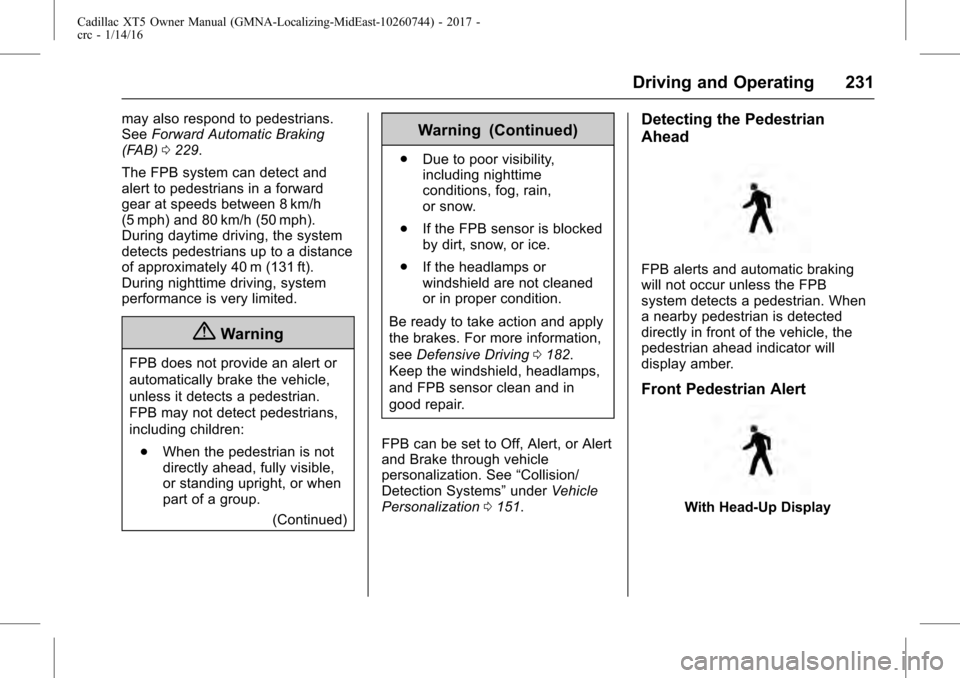 CADILLAC XT5 2017 1.G User Guide Cadillac XT5 Owner Manual (GMNA-Localizing-MidEast-10260744) - 2017 -
crc - 1/14/16
Driving and Operating 231
may also respond to pedestrians.
SeeForward Automatic Braking
(FAB) 0229.
The FPB system c