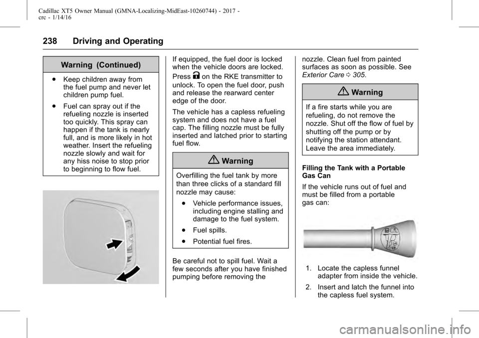 CADILLAC XT5 2017 1.G Owners Manual Cadillac XT5 Owner Manual (GMNA-Localizing-MidEast-10260744) - 2017 -
crc - 1/14/16
238 Driving and Operating
Warning (Continued)
.Keep children away from
the fuel pump and never let
children pump fue