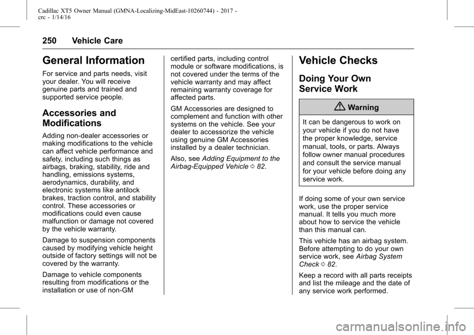 CADILLAC XT5 2017 1.G Owners Manual Cadillac XT5 Owner Manual (GMNA-Localizing-MidEast-10260744) - 2017 -
crc - 1/14/16
250 Vehicle Care
General Information
For service and parts needs, visit
your dealer. You will receive
genuine parts 