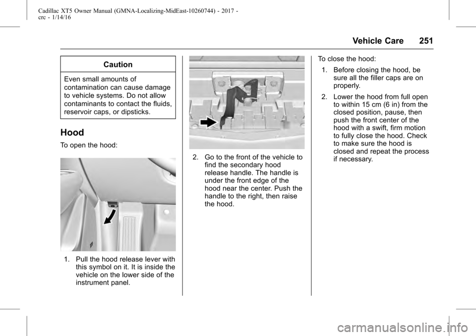 CADILLAC XT5 2017 1.G Owners Manual Cadillac XT5 Owner Manual (GMNA-Localizing-MidEast-10260744) - 2017 -
crc - 1/14/16
Vehicle Care 251
Caution
Even small amounts of
contamination can cause damage
to vehicle systems. Do not allow
conta