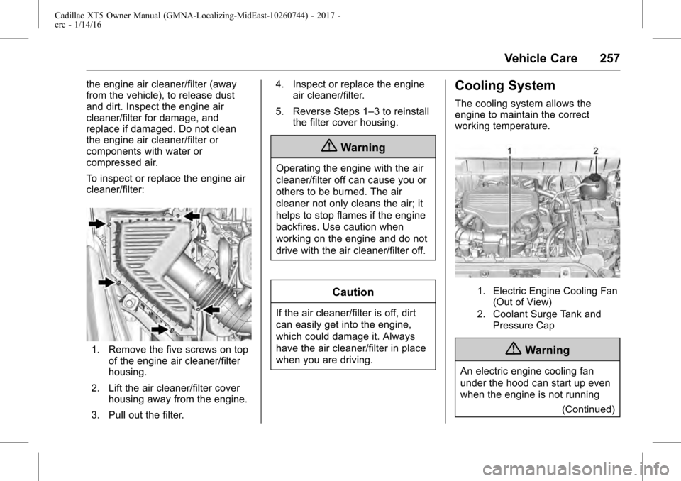 CADILLAC XT5 2017 1.G Owners Manual Cadillac XT5 Owner Manual (GMNA-Localizing-MidEast-10260744) - 2017 -
crc - 1/14/16
Vehicle Care 257
the engine air cleaner/filter (away
from the vehicle), to release dust
and dirt. Inspect the engine