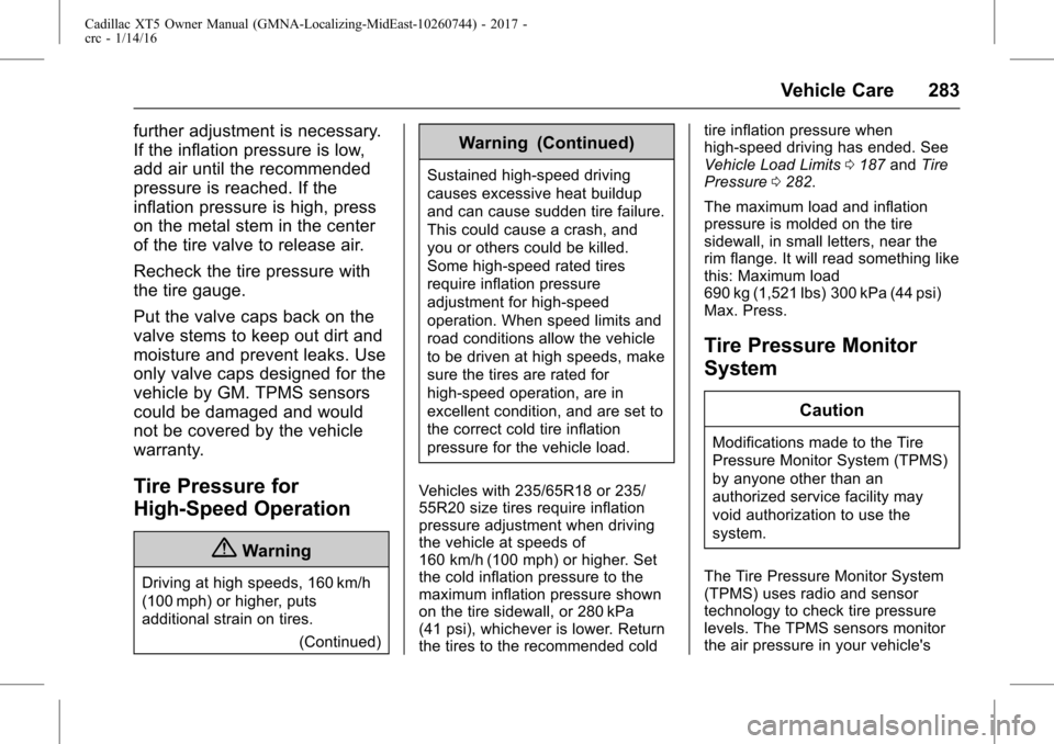 CADILLAC XT5 2017 1.G Owners Manual Cadillac XT5 Owner Manual (GMNA-Localizing-MidEast-10260744) - 2017 -
crc - 1/14/16
Vehicle Care 283
further adjustment is necessary.
If the inflation pressure is low,
add air until the recommended
pr