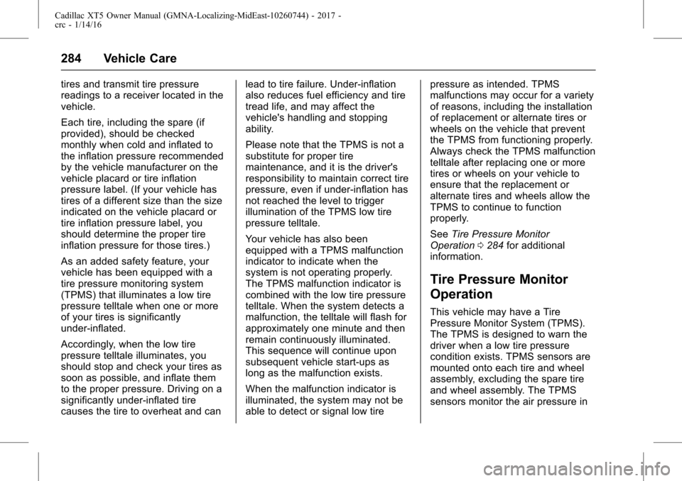 CADILLAC XT5 2017 1.G Owners Manual Cadillac XT5 Owner Manual (GMNA-Localizing-MidEast-10260744) - 2017 -
crc - 1/14/16
284 Vehicle Care
tires and transmit tire pressure
readings to a receiver located in the
vehicle.
Each tire, includin