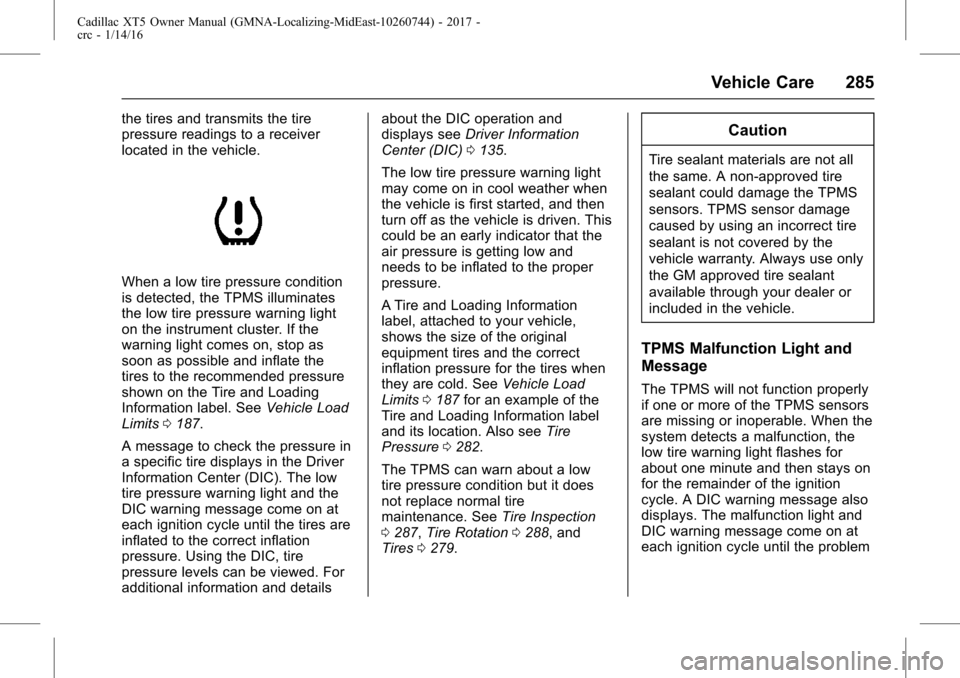 CADILLAC XT5 2017 1.G Owners Manual Cadillac XT5 Owner Manual (GMNA-Localizing-MidEast-10260744) - 2017 -
crc - 1/14/16
Vehicle Care 285
the tires and transmits the tire
pressure readings to a receiver
located in the vehicle.
When a low