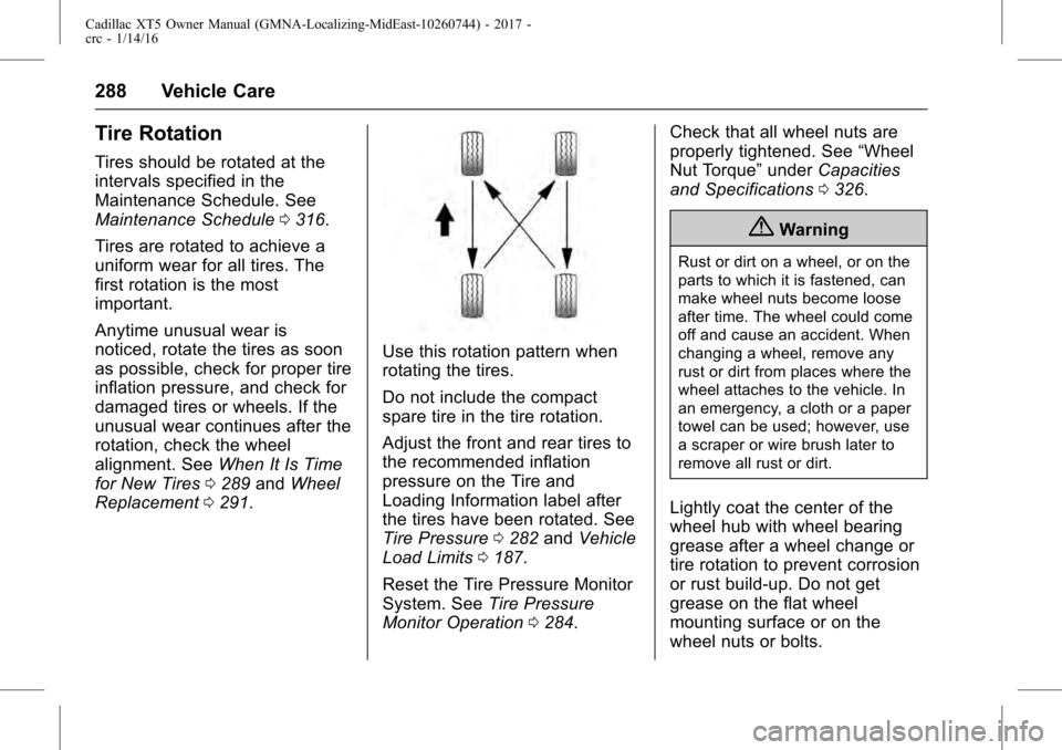 CADILLAC XT5 2017 1.G Owners Manual Cadillac XT5 Owner Manual (GMNA-Localizing-MidEast-10260744) - 2017 -
crc - 1/14/16
288 Vehicle Care
Tire Rotation
Tires should be rotated at the
intervals specified in the
Maintenance Schedule. See
M