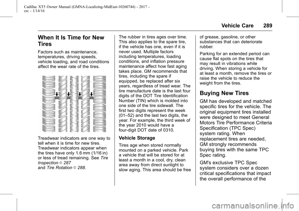 CADILLAC XT5 2017 1.G Owners Manual Cadillac XT5 Owner Manual (GMNA-Localizing-MidEast-10260744) - 2017 -
crc - 1/14/16
Vehicle Care 289
When It Is Time for New
Tires
Factors such as maintenance,
temperatures, driving speeds,
vehicle lo