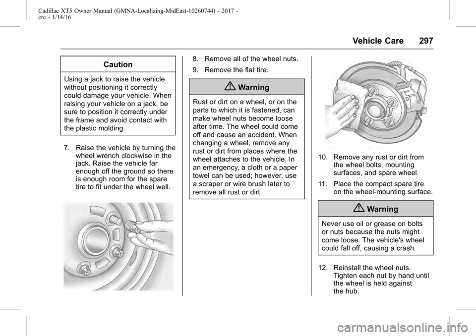 CADILLAC XT5 2017 1.G User Guide Cadillac XT5 Owner Manual (GMNA-Localizing-MidEast-10260744) - 2017 -
crc - 1/14/16
Vehicle Care 297
Caution
Using a jack to raise the vehicle
without positioning it correctly
could damage your vehicl