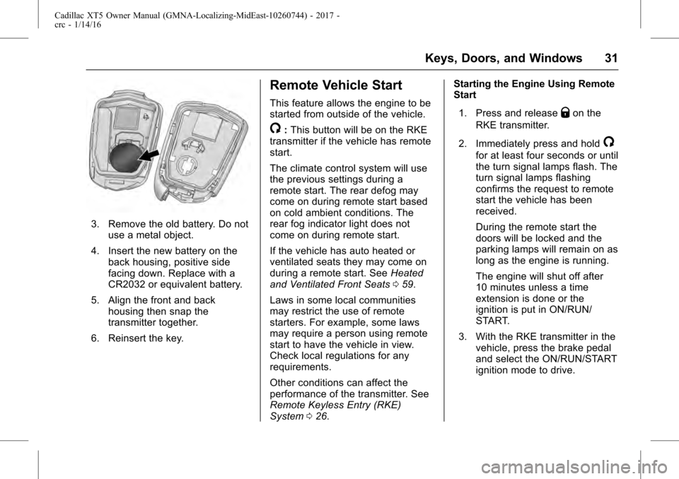 CADILLAC XT5 2017 1.G Owners Manual Cadillac XT5 Owner Manual (GMNA-Localizing-MidEast-10260744) - 2017 -
crc - 1/14/16
Keys, Doors, and Windows 31
3. Remove the old battery. Do notuse a metal object.
4. Insert the new battery on the ba