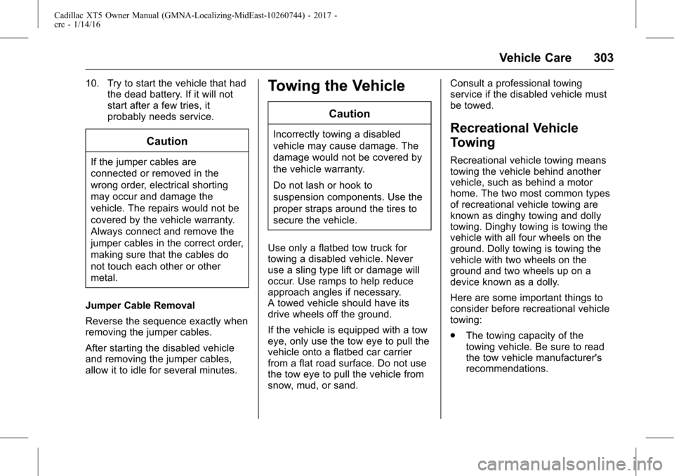 CADILLAC XT5 2017 1.G Owners Manual Cadillac XT5 Owner Manual (GMNA-Localizing-MidEast-10260744) - 2017 -
crc - 1/14/16
Vehicle Care 303
10. Try to start the vehicle that hadthe dead battery. If it will not
start after a few tries, it
p