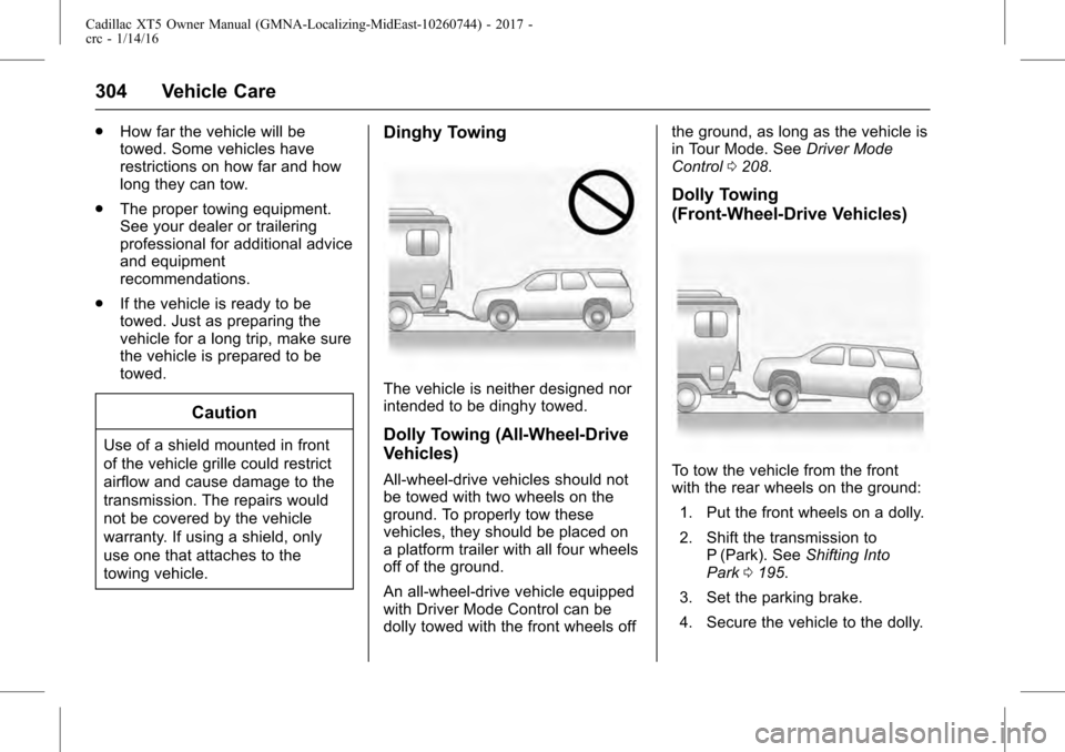 CADILLAC XT5 2017 1.G Owners Manual Cadillac XT5 Owner Manual (GMNA-Localizing-MidEast-10260744) - 2017 -
crc - 1/14/16
304 Vehicle Care
.How far the vehicle will be
towed. Some vehicles have
restrictions on how far and how
long they ca CADILLAC XT5 2017 1.G Owners Manual Cadillac XT5 Owner Manual (GMNA-Localizing-MidEast-10260744) - 2017 -
crc - 1/14/16
304 Vehicle Care
.How far the vehicle will be
towed. Some vehicles have
restrictions on how far and how
long they ca