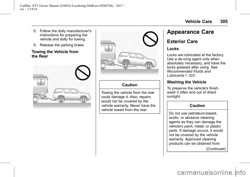 CADILLAC XT5 2017 1.G Owners Manual Cadillac XT5 Owner Manual (GMNA-Localizing-MidEast-10260744) - 2017 -
crc - 1/14/16
Vehicle Care 305
5. Follow the dolly manufacturersinstructions for preparing the
vehicle and dolly for towing.
6. R CADILLAC XT5 2017 1.G Owners Manual Cadillac XT5 Owner Manual (GMNA-Localizing-MidEast-10260744) - 2017 -
crc - 1/14/16
Vehicle Care 305
5. Follow the dolly manufacturersinstructions for preparing the
vehicle and dolly for towing.
6. R