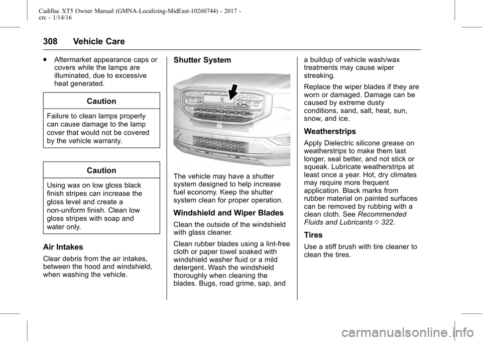 CADILLAC XT5 2017 1.G User Guide Cadillac XT5 Owner Manual (GMNA-Localizing-MidEast-10260744) - 2017 -
crc - 1/14/16
308 Vehicle Care
.Aftermarket appearance caps or
covers while the lamps are
illuminated, due to excessive
heat gener