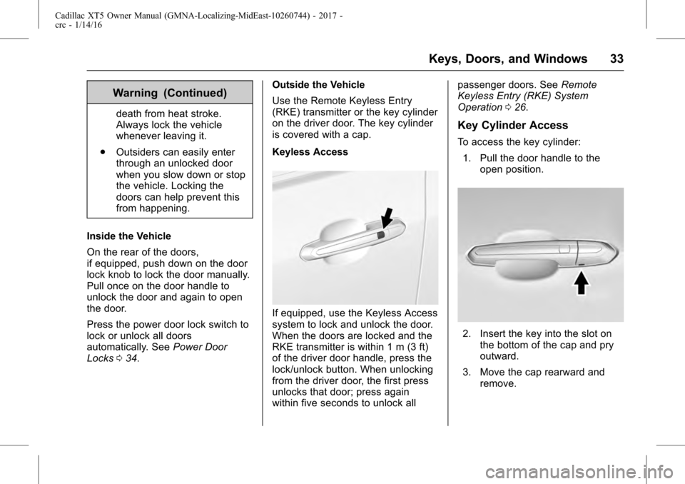 CADILLAC XT5 2017 1.G Owners Manual Cadillac XT5 Owner Manual (GMNA-Localizing-MidEast-10260744) - 2017 -
crc - 1/14/16
Keys, Doors, and Windows 33
Warning (Continued)
death from heat stroke.
Always lock the vehicle
whenever leaving it.