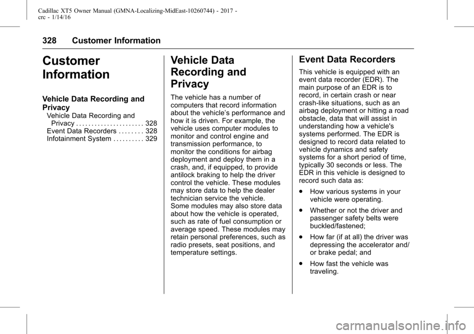 CADILLAC XT5 2017 1.G Owners Manual Cadillac XT5 Owner Manual (GMNA-Localizing-MidEast-10260744) - 2017 -
crc - 1/14/16
328 Customer Information
Customer
Information
Vehicle Data Recording and
Privacy
Vehicle Data Recording andPrivacy .