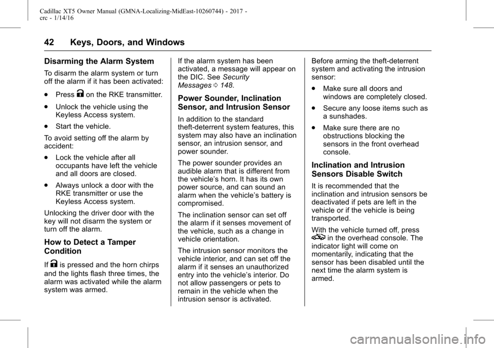 CADILLAC XT5 2017 1.G Owners Manual Cadillac XT5 Owner Manual (GMNA-Localizing-MidEast-10260744) - 2017 -
crc - 1/14/16
42 Keys, Doors, and Windows
Disarming the Alarm System
To disarm the alarm system or turn
off the alarm if it has be