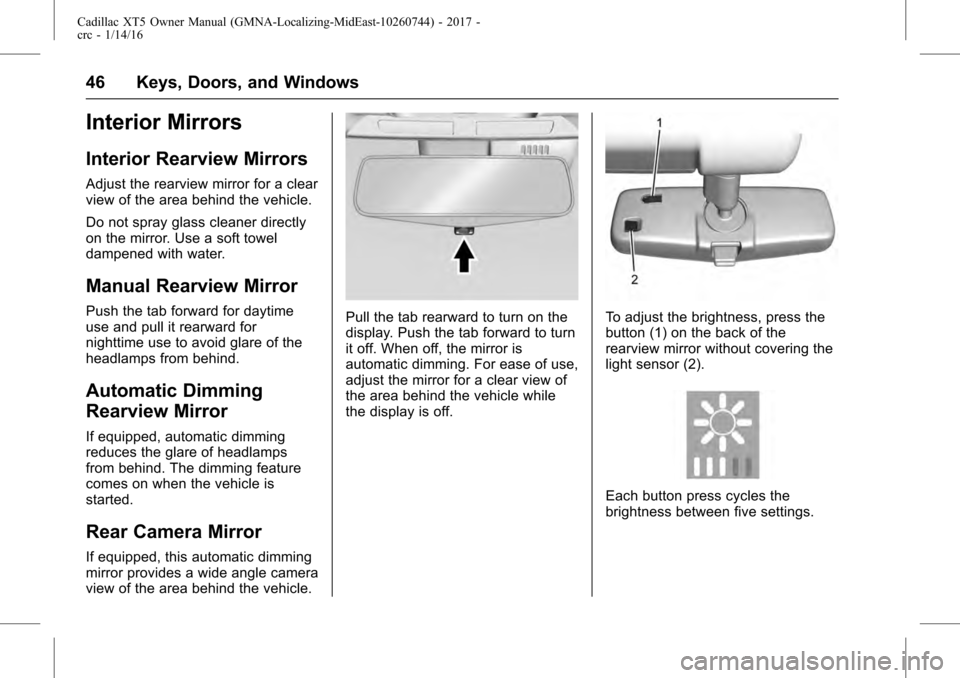 CADILLAC XT5 2017 1.G Owners Manual Cadillac XT5 Owner Manual (GMNA-Localizing-MidEast-10260744) - 2017 -
crc - 1/14/16
46 Keys, Doors, and Windows
Interior Mirrors
Interior Rearview Mirrors
Adjust the rearview mirror for a clear
view o