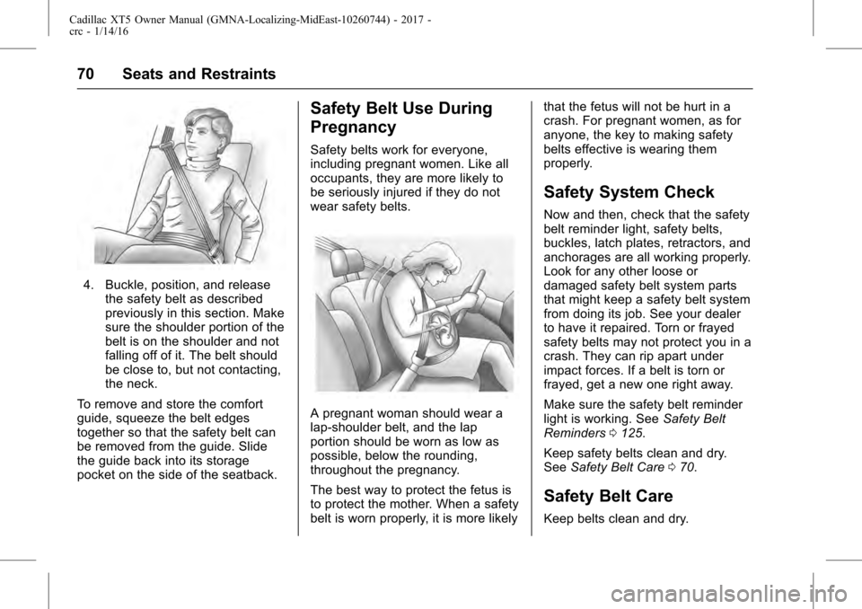 CADILLAC XT5 2017 1.G Owners Manual Cadillac XT5 Owner Manual (GMNA-Localizing-MidEast-10260744) - 2017 -
crc - 1/14/16
70 Seats and Restraints
4. Buckle, position, and releasethe safety belt as described
previously in this section. Mak