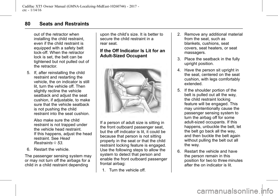 CADILLAC XT5 2017 1.G Owners Manual Cadillac XT5 Owner Manual (GMNA-Localizing-MidEast-10260744) - 2017 -
crc - 1/14/16
80 Seats and Restraints
out of the retractor when
installing the child restraint,
even if the child restraint is
equ