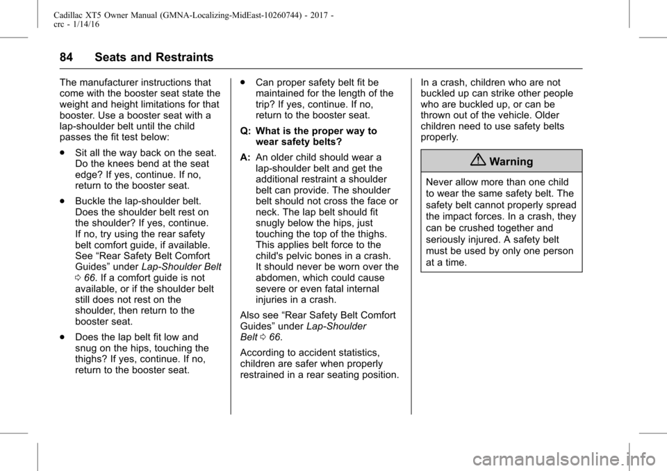 CADILLAC XT5 2017 1.G Owners Manual Cadillac XT5 Owner Manual (GMNA-Localizing-MidEast-10260744) - 2017 -
crc - 1/14/16
84 Seats and Restraints
The manufacturer instructions that
come with the booster seat state the
weight and height li