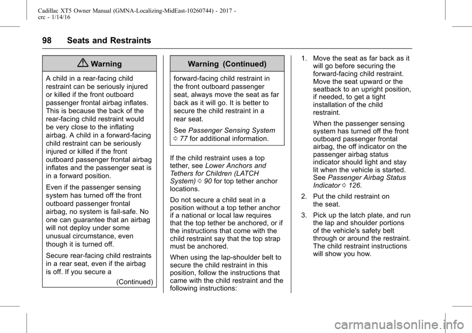 CADILLAC XT5 2017 1.G Owners Manual Cadillac XT5 Owner Manual (GMNA-Localizing-MidEast-10260744) - 2017 -
crc - 1/14/16
98 Seats and Restraints
{Warning
A child in a rear-facing child
restraint can be seriously injured
or killed if the CADILLAC XT5 2017 1.G Owners Manual Cadillac XT5 Owner Manual (GMNA-Localizing-MidEast-10260744) - 2017 -
crc - 1/14/16
98 Seats and Restraints
{Warning
A child in a rear-facing child
restraint can be seriously injured
or killed if the