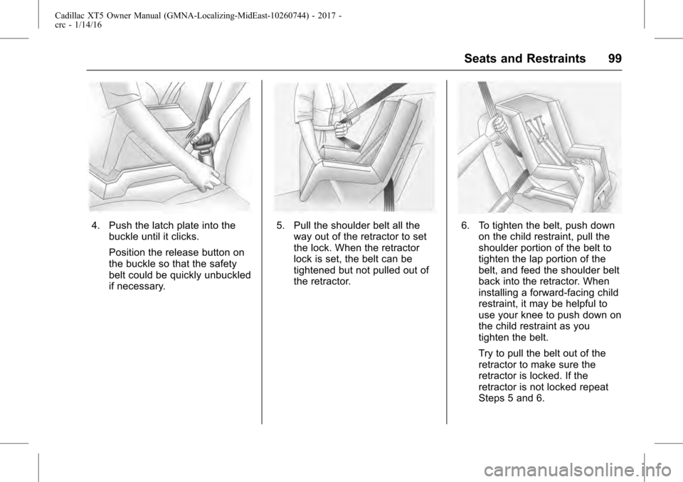 CADILLAC XT5 2017 1.G Owners Manual Cadillac XT5 Owner Manual (GMNA-Localizing-MidEast-10260744) - 2017 -
crc - 1/14/16
Seats and Restraints 99
4. Push the latch plate into thebuckle until it clicks.
Position the release button on
the b CADILLAC XT5 2017 1.G Owners Manual Cadillac XT5 Owner Manual (GMNA-Localizing-MidEast-10260744) - 2017 -
crc - 1/14/16
Seats and Restraints 99
4. Push the latch plate into thebuckle until it clicks.
Position the release button on
the b