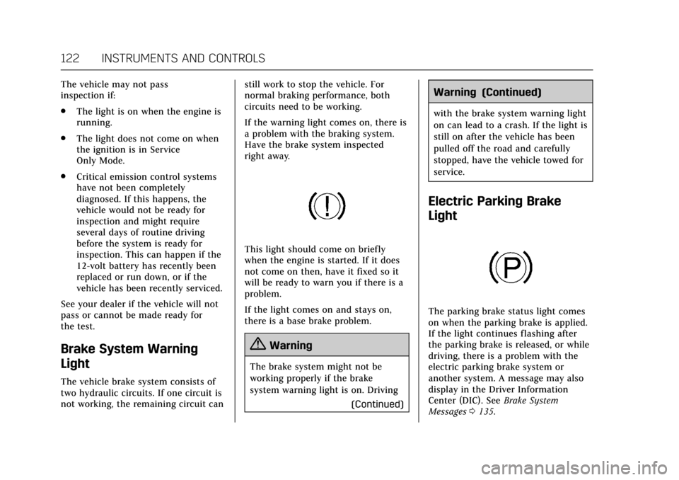 CADILLAC XTS 2017 1.G Owners Manual Cadillac XTS Owner Manual (GMNA-Localizing-MidEast-10292881) - 2017 -
crc - 7/1/16
122 INSTRUMENTS AND CONTROLS
The vehicle may not pass
inspection if:
.The light is on when the engine is
running.
. T