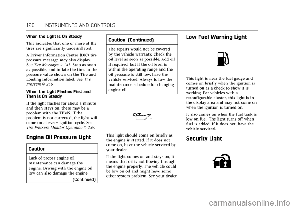 CADILLAC XTS 2017 1.G Owners Manual Cadillac XTS Owner Manual (GMNA-Localizing-MidEast-10292881) - 2017 -
crc - 7/1/16
126 INSTRUMENTS AND CONTROLS
When the Light Is On Steady
This indicates that one or more of the
tires are significant