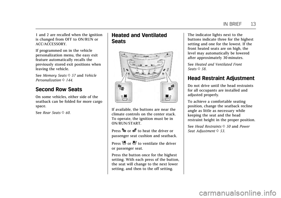 CADILLAC XTS 2017 1.G Owners Manual Cadillac XTS Owner Manual (GMNA-Localizing-MidEast-10292881) - 2017 -
crc - 7/1/16
IN BRIEF 13
1 and 2 are recalled when the ignition
is changed from OFF to ON/RUN or
ACC/ACCESSORY.
If programmed on i