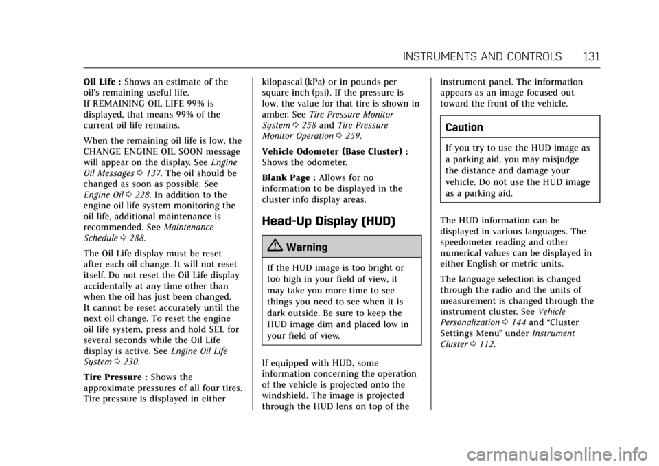 CADILLAC XTS 2017 1.G Owners Manual Cadillac XTS Owner Manual (GMNA-Localizing-MidEast-10292881) - 2017 -
crc - 7/1/16
INSTRUMENTS AND CONTROLS 131
Oil Life :Shows an estimate of the
oils remaining useful life.
If REMAINING OIL LIFE 99