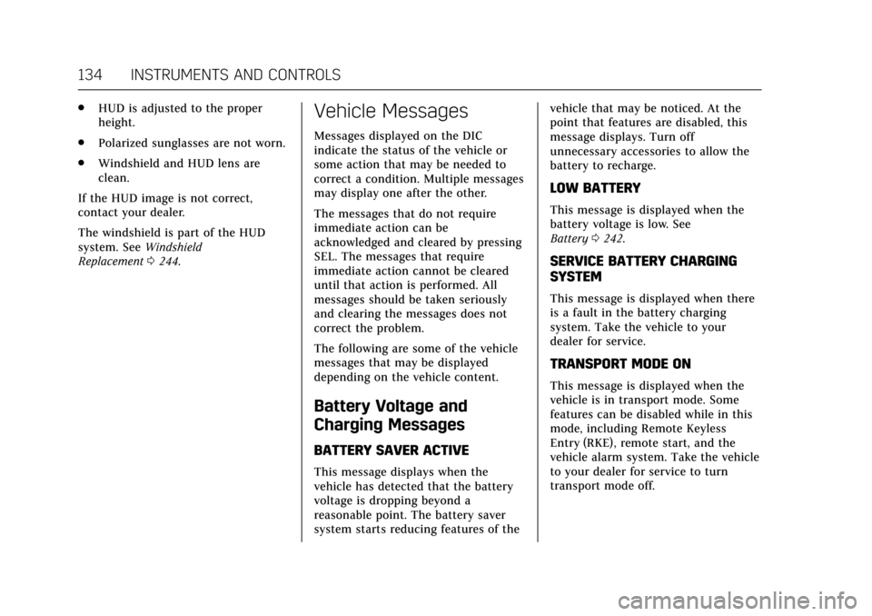 CADILLAC XTS 2017 1.G User Guide Cadillac XTS Owner Manual (GMNA-Localizing-MidEast-10292881) - 2017 -
crc - 7/1/16
134 INSTRUMENTS AND CONTROLS
.HUD is adjusted to the proper
height.
. Polarized sunglasses are not worn.
. Windshield