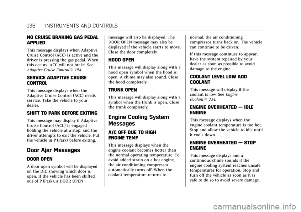 CADILLAC XTS 2017 1.G User Guide Cadillac XTS Owner Manual (GMNA-Localizing-MidEast-10292881) - 2017 -
crc - 7/1/16
136 INSTRUMENTS AND CONTROLS
NO CRUISE BRAKING GAS PEDAL
APPLIED
This message displays when Adaptive
Cruise Control (