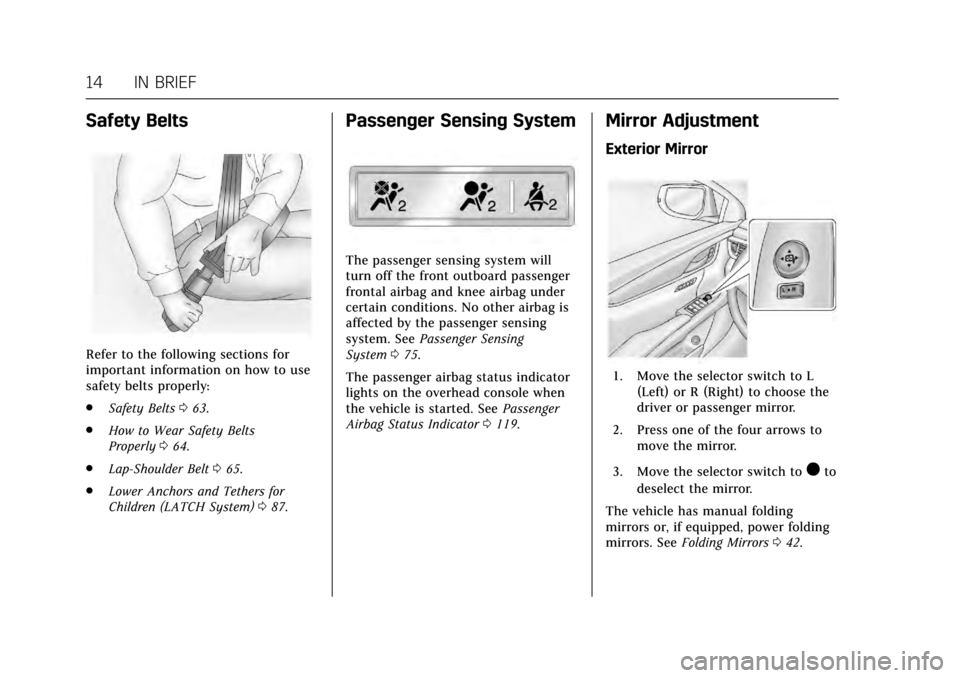 CADILLAC XTS 2017 1.G Owners Manual Cadillac XTS Owner Manual (GMNA-Localizing-MidEast-10292881) - 2017 -
crc - 7/1/16
14 IN BRIEF
Safety Belts
Refer to the following sections for
important information on how to use
safety belts properl