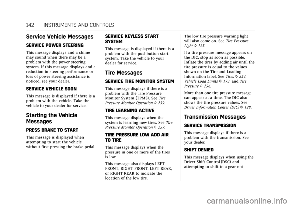 CADILLAC XTS 2017 1.G User Guide Cadillac XTS Owner Manual (GMNA-Localizing-MidEast-10292881) - 2017 -
crc - 7/1/16
142 INSTRUMENTS AND CONTROLS
Service Vehicle Messages
SERVICE POWER STEERING
This message displays and a chime
may so