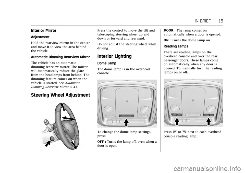 CADILLAC XTS 2017 1.G Owners Manual Cadillac XTS Owner Manual (GMNA-Localizing-MidEast-10292881) - 2017 -
crc - 7/1/16
IN BRIEF 15
Interior Mirror
Adjustment
Hold the rearview mirror in the center
and move it to view the area behind
the