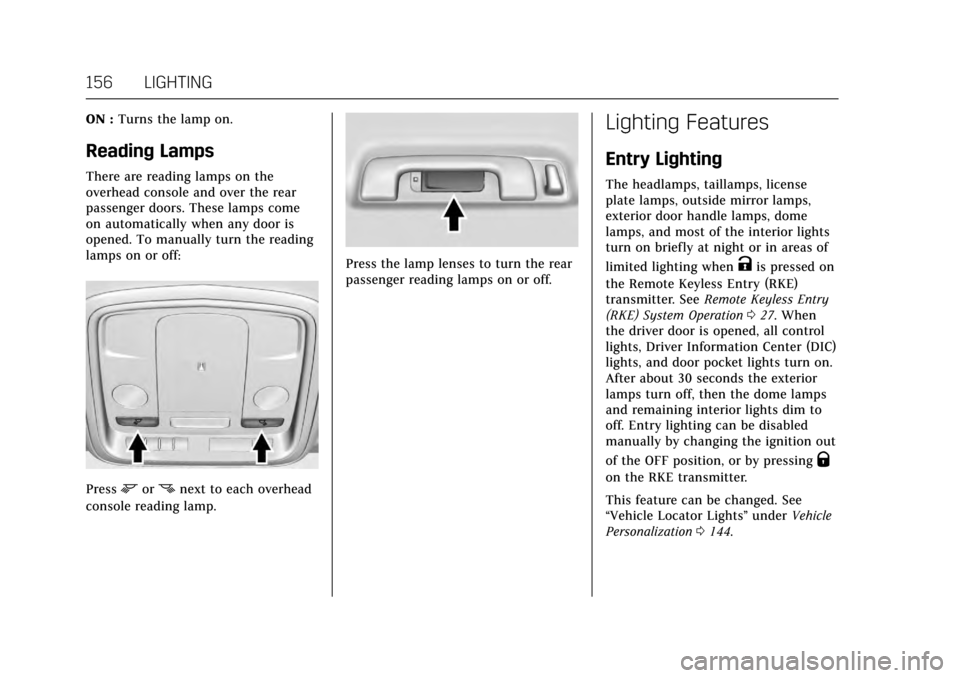 CADILLAC XTS 2017 1.G User Guide Cadillac XTS Owner Manual (GMNA-Localizing-MidEast-10292881) - 2017 -
crc - 7/1/16
156 LIGHTING
ON :Turns the lamp on.
Reading Lamps
There are reading lamps on the
overhead console and over the rear
p