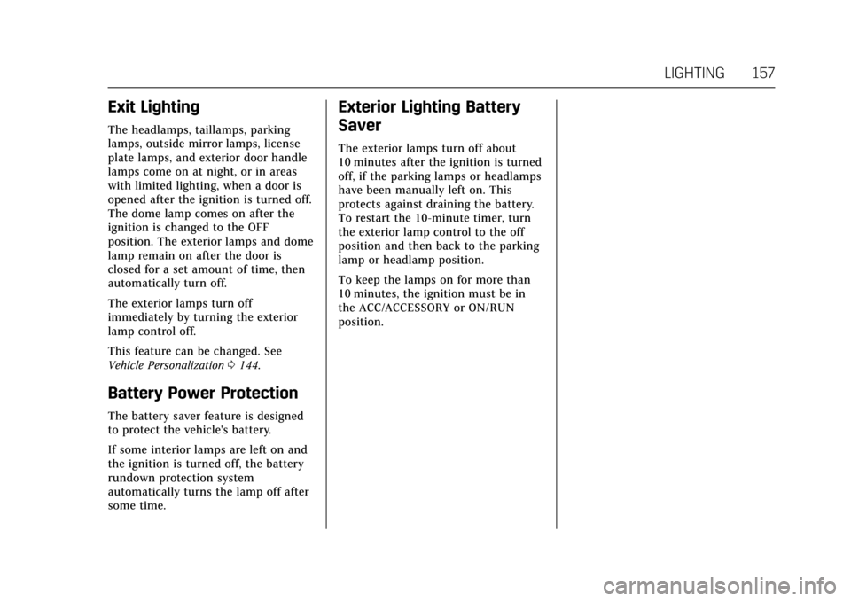 CADILLAC XTS 2017 1.G User Guide Cadillac XTS Owner Manual (GMNA-Localizing-MidEast-10292881) - 2017 -
crc - 7/1/16
LIGHTING 157
Exit Lighting
The headlamps, taillamps, parking
lamps, outside mirror lamps, license
plate lamps, and ex