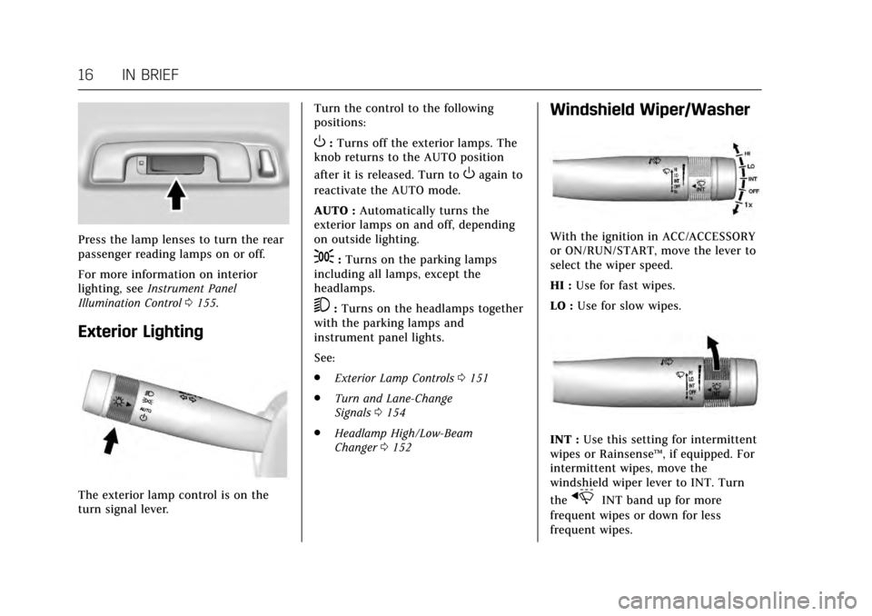 CADILLAC XTS 2017 1.G Owners Manual Cadillac XTS Owner Manual (GMNA-Localizing-MidEast-10292881) - 2017 -
crc - 7/1/16
16 IN BRIEF
Press the lamp lenses to turn the rear
passenger reading lamps on or off.
For more information on interio